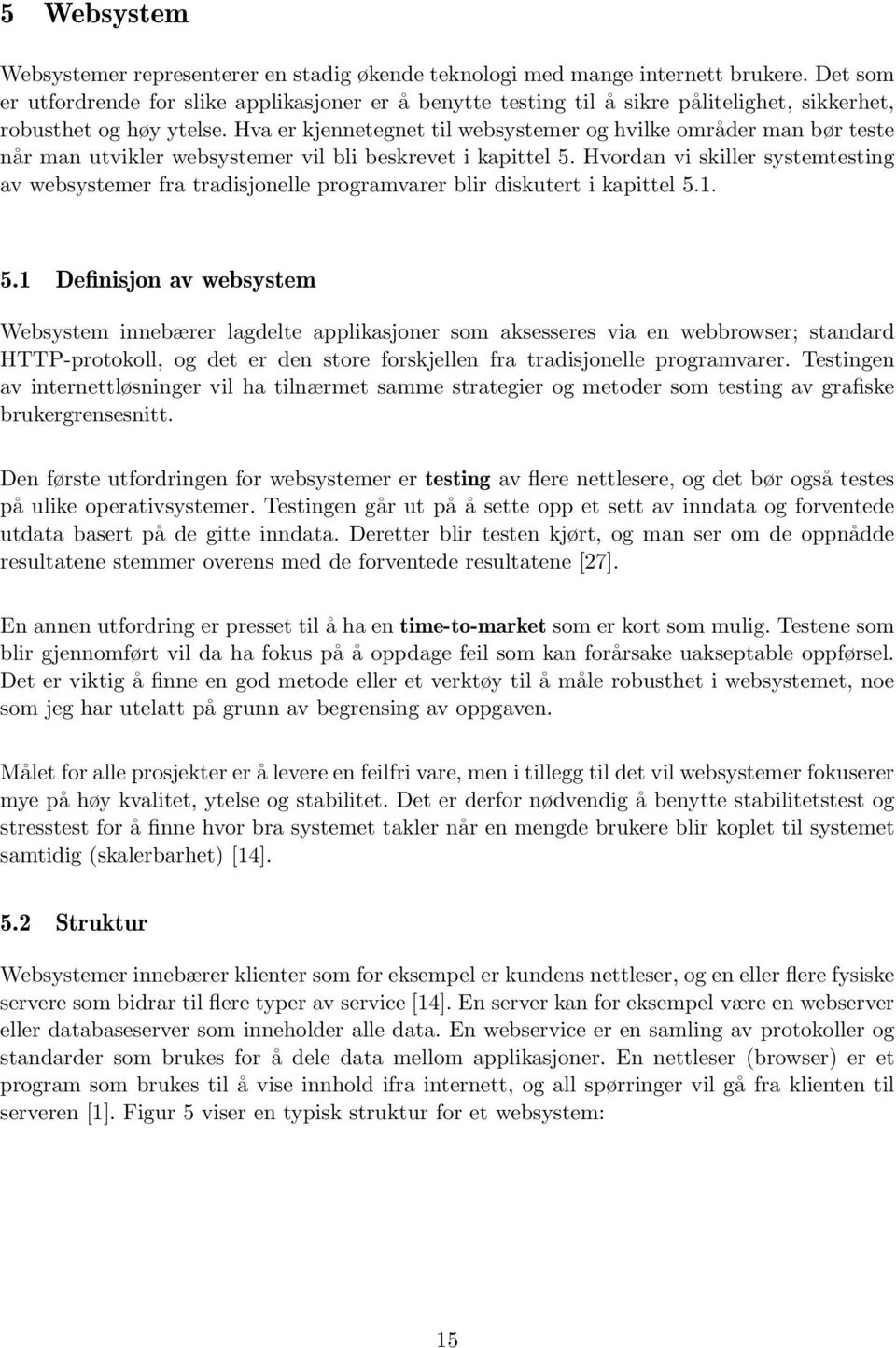 Hva er kjennetegnet til websystemer og hvilke områder man bør teste når man utvikler websystemer vil bli beskrevet i kapittel 5.