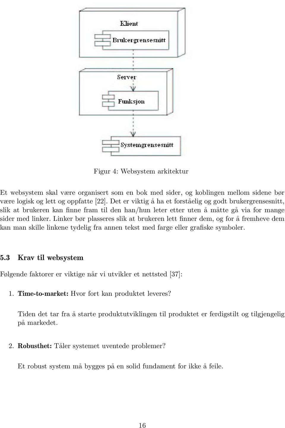 Linker bør plasseres slik at brukeren lett finner dem, og for å fremheve dem kan man skille linkene tydelig fra annen tekst med farge eller grafiske symboler. 5.