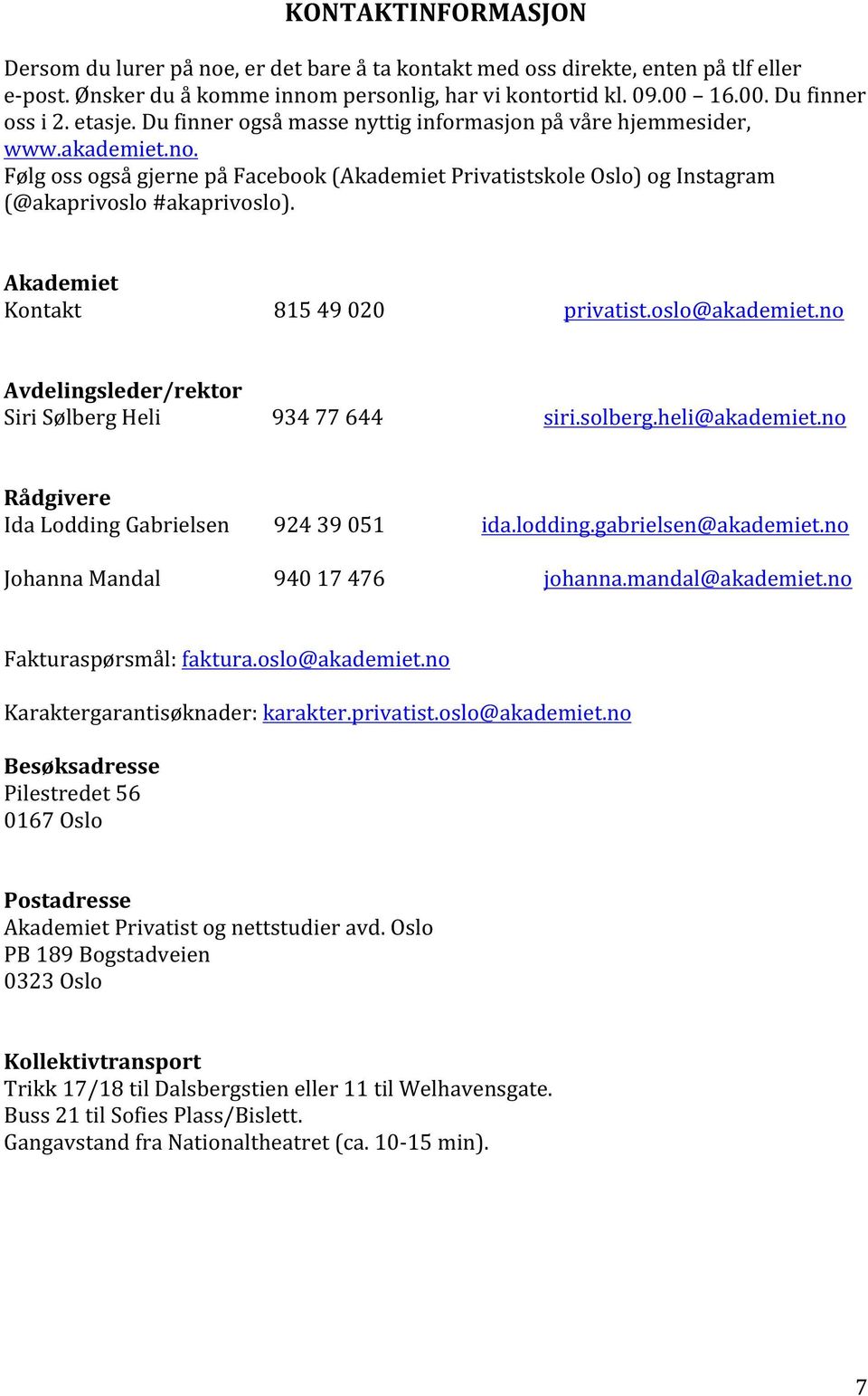 Akademiet Kontakt 815 49 020 privatist.oslo@akademiet.no Avdelingsleder/rektor Siri Sølberg Heli 934 77 644 siri.solberg.heli@akademiet.no Rådgivere Ida Lodding Gabrielsen 924 39 051 ida.lodding.