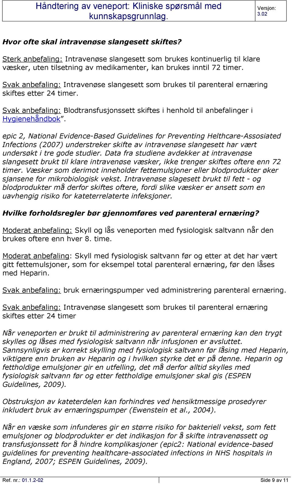 epic 2, National Evidence-Based Guidelines for Preventing Helthcare-Assosiated Infections (2007) understreker skifte av intravenøse slangesett har vært undersøkt i tre gode studier.