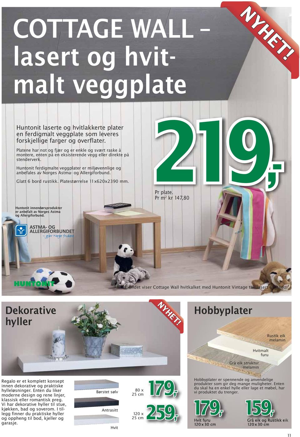 Huntonit ferdigmalte veggplater er miljøvennlige og anbefales av Norges Astma- og Allergiforbund. Glatt 6 bord rustikk. Platestørrelse 11x620x2390 mm. 219,- Pr plate.