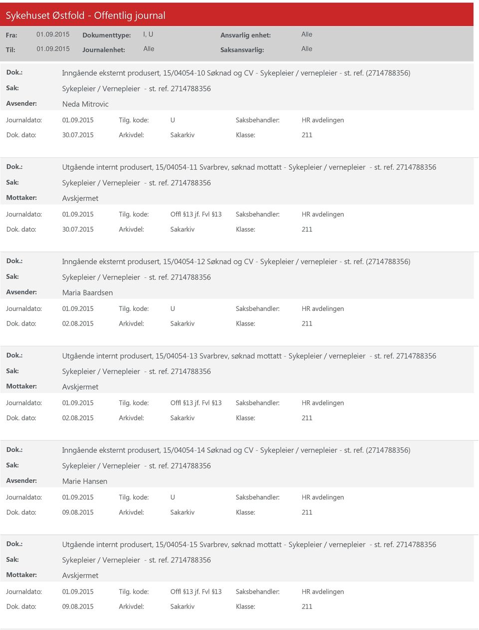 2015 Arkivdel: Sakarkiv Inngående eksternt produsert, 15/04054-12 Søknad og CV - Sykepleier / vernepleier - st. ref. (2714788356) Maria Baardsen Dok. dato: 02.08.