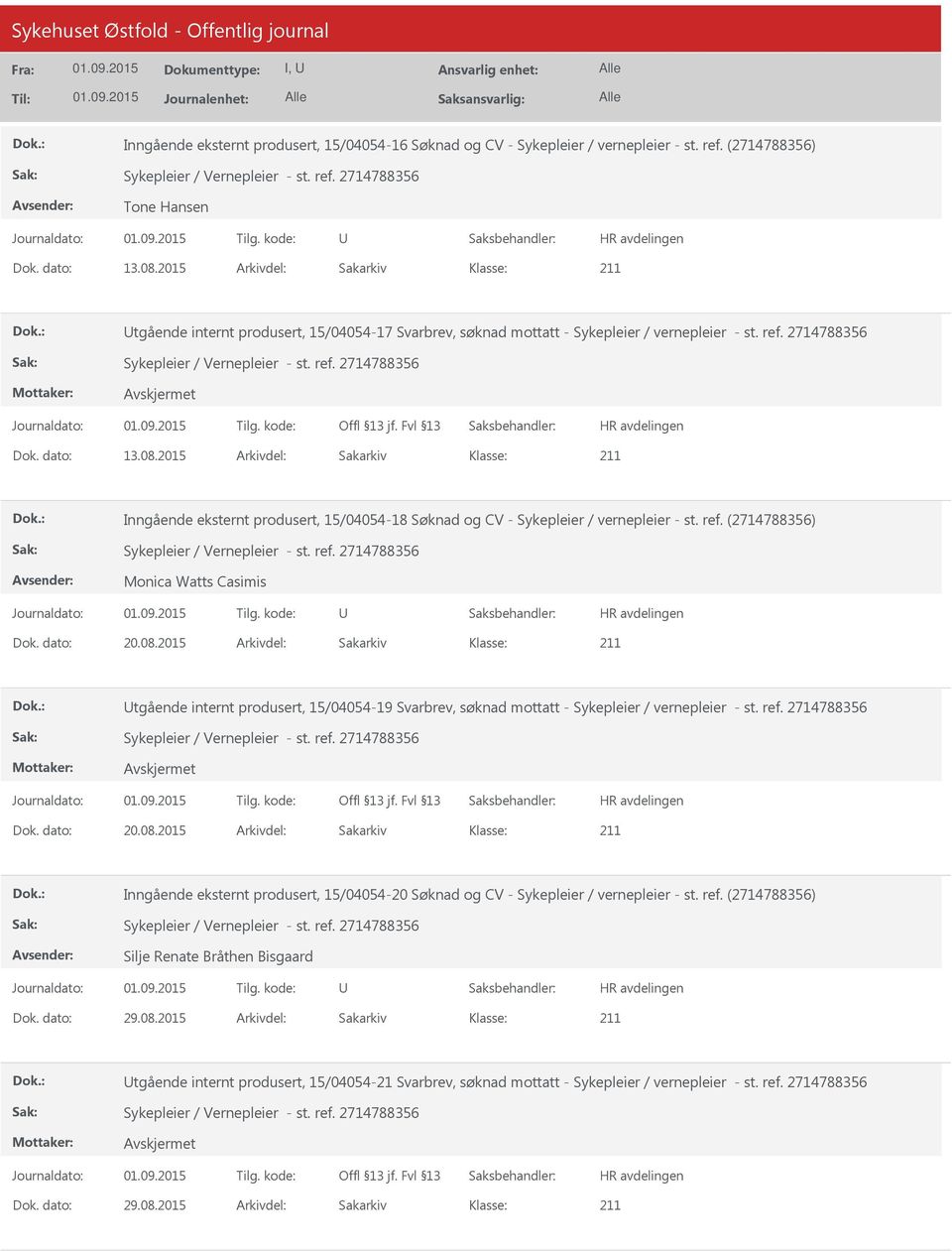 2015 Arkivdel: Sakarkiv Inngående eksternt produsert, 15/04054-18 Søknad og CV - Sykepleier / vernepleier - st. ref. (2714788356) Monica Watts Casimis Dok. dato: 20.08.