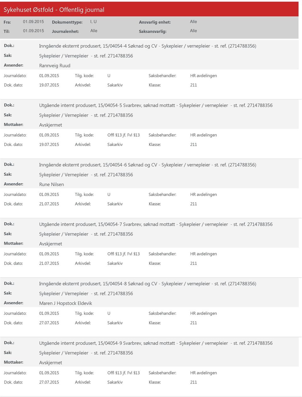 2015 Arkivdel: Sakarkiv Inngående eksternt produsert, 15/04054-6 Søknad og CV - Sykepleier / vernepleier - st. ref. (2714788356) Rune Nilsen Dok. dato: 21.07.