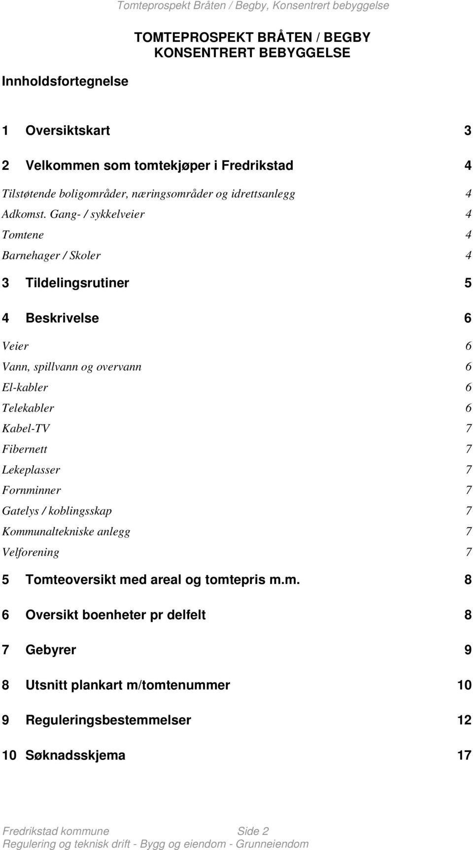 Gang- / sykkelveier 4 Tomtene 4 Barnehager / Skoler 4 3 Tildelingsrutiner 5 4 Beskrivelse 6 Veier 6 Vann, spillvann og overvann 6 El-kabler 6 Telekabler 6 Kabel-TV 7 Fibernett 7