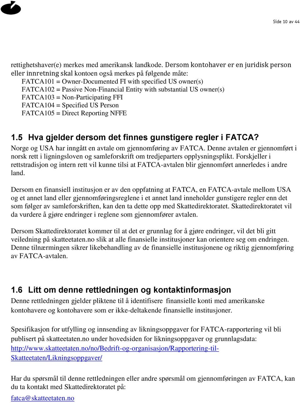 with substantial US owner(s) FATCA103 = Non-Participating FFI FATCA104 = Specified US Person FATCA105 = Direct Reporting NFFE 1.5 Hva gjelder dersom det finnes gunstigere regler i FATCA?
