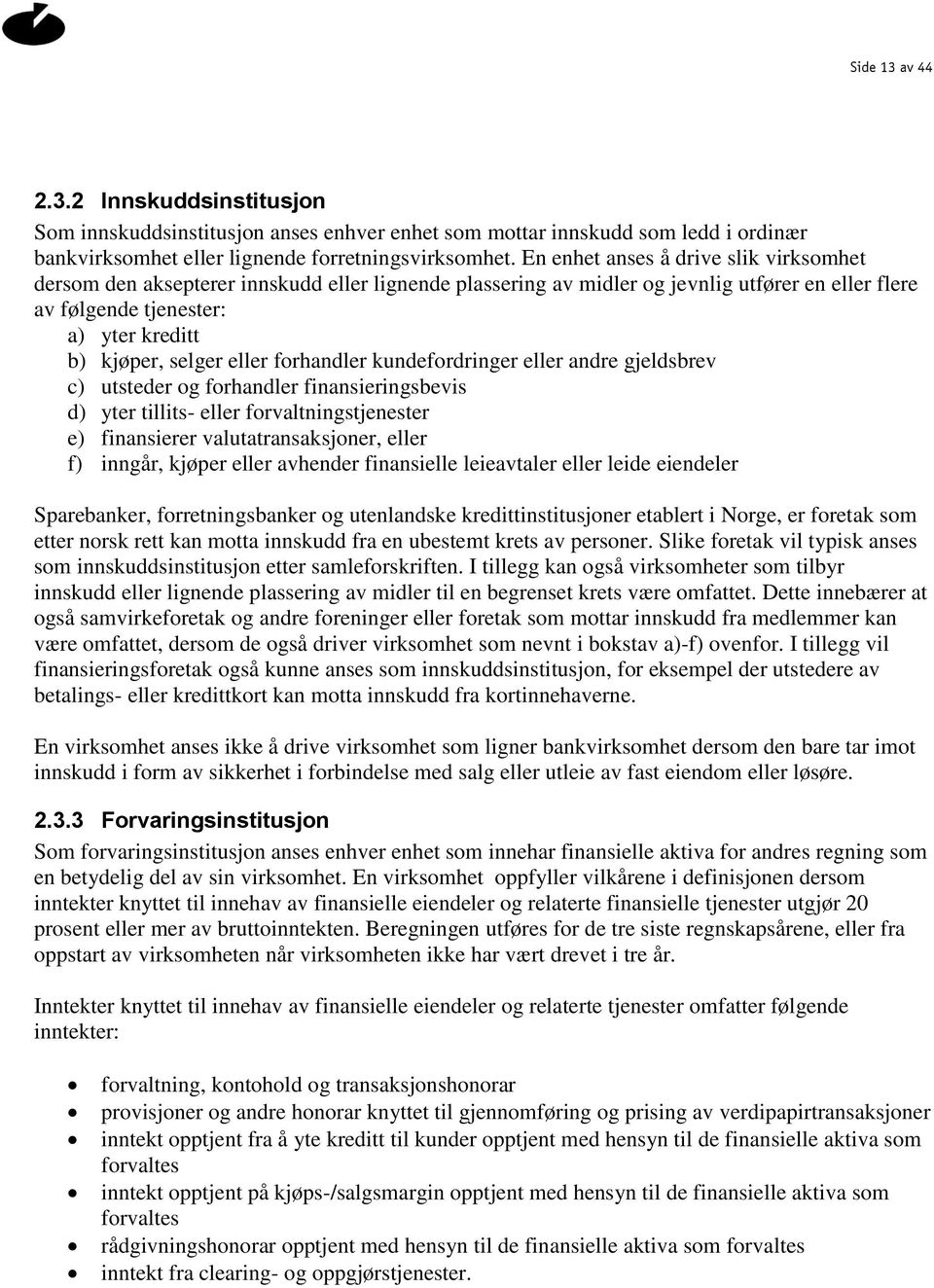 eller forhandler kundefordringer eller andre gjeldsbrev c) utsteder og forhandler finansieringsbevis d) yter tillits- eller forvaltningstjenester e) finansierer valutatransaksjoner, eller f) inngår,