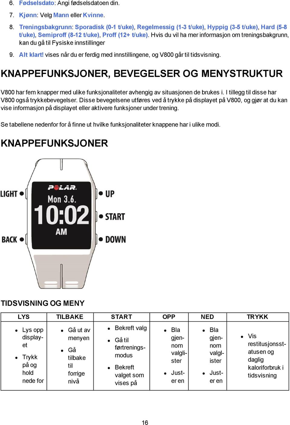 Hvis du vil ha mer informasjon om treningsbakgrunn, kan du gå til Fysiske innstillinger 9. Alt klart! vises når du er ferdig med innstillingene, og V800 går til tidsvisning.