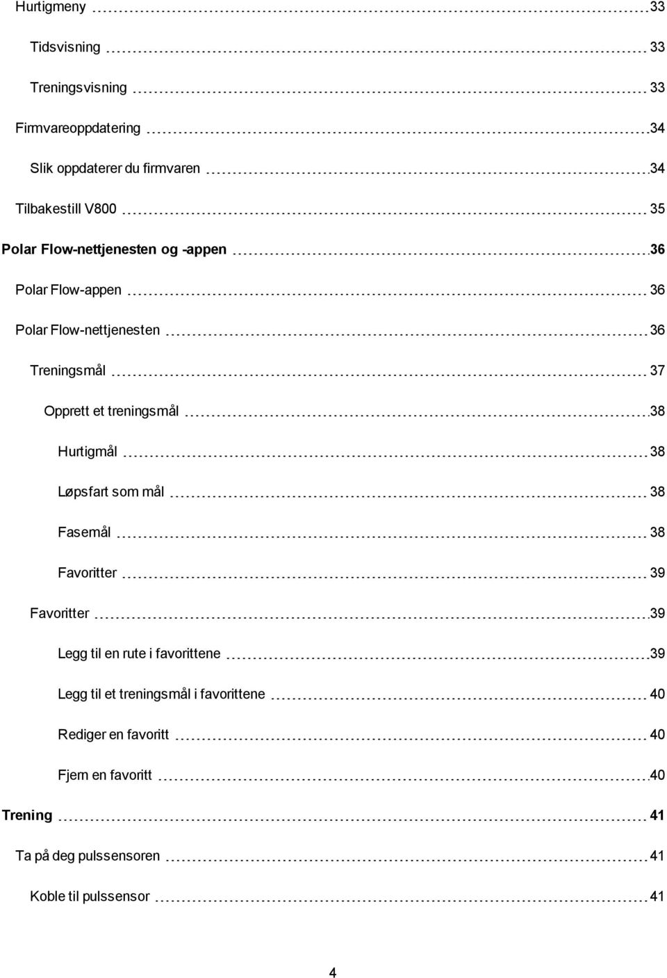 Hurtigmål 38 Løpsfart som mål 38 Fasemål 38 Favoritter 39 Favoritter 39 Legg til en rute i favorittene 39 Legg til et