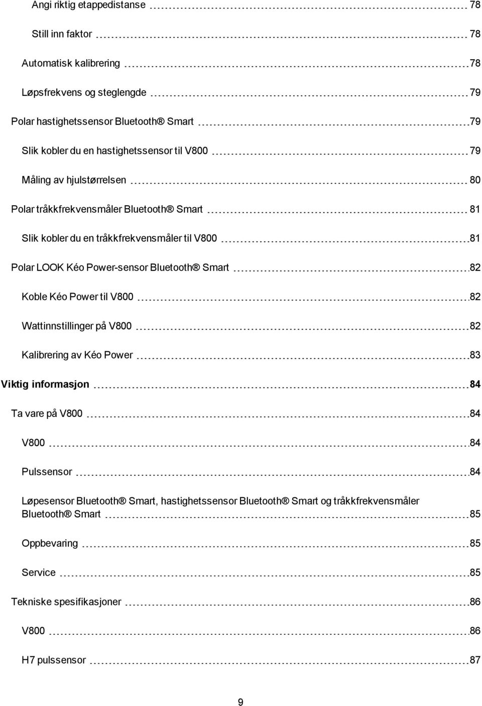 Power-sensor Bluetooth Smart 82 Koble Kéo Power til V800 82 Wattinnstillinger på V800 82 Kalibrering av Kéo Power 83 Viktig informasjon 84 Ta vare på V800 84 V800 84