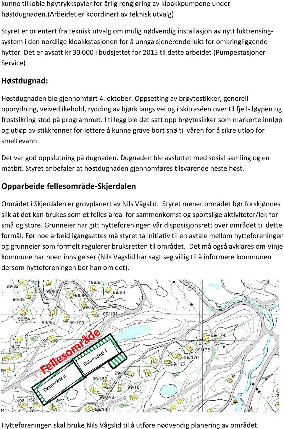 for omkringliggende hytter. Det er avsatt kr 30 000 i budsjettet for 2015 til dette arbeidet (Pumpestasjoner Service) Høstdugnad: Høstdugnaden ble gjennomført 4. oktober.