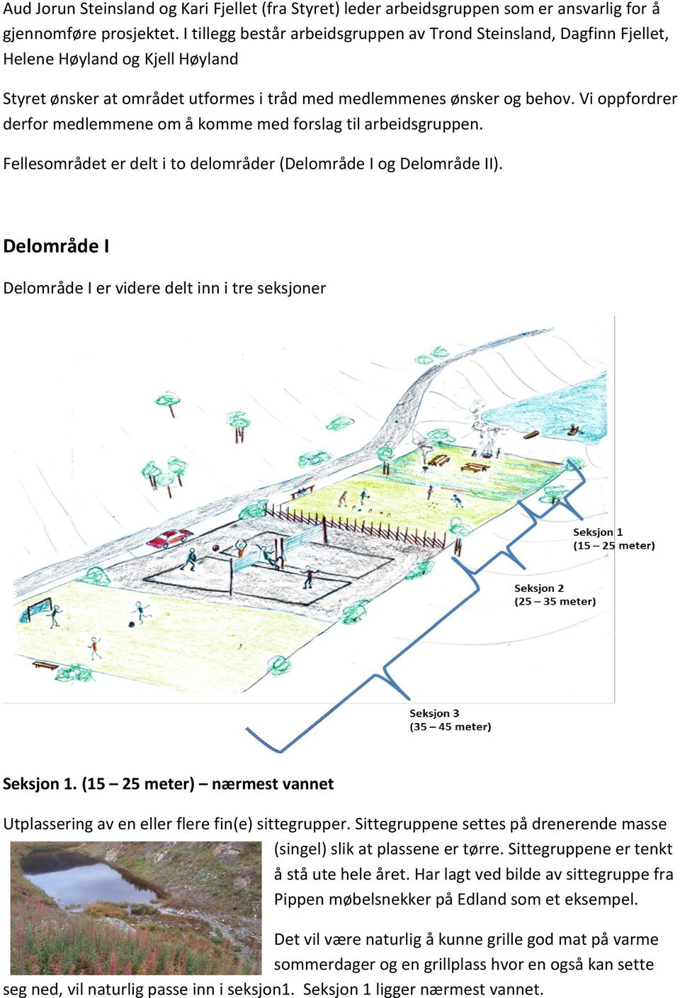 Vi oppfordrer derfor medlemmene om å komme med forslag til arbeidsgruppen. Fellesområdet er delt i to delområder (Delområde I og Delområde II).