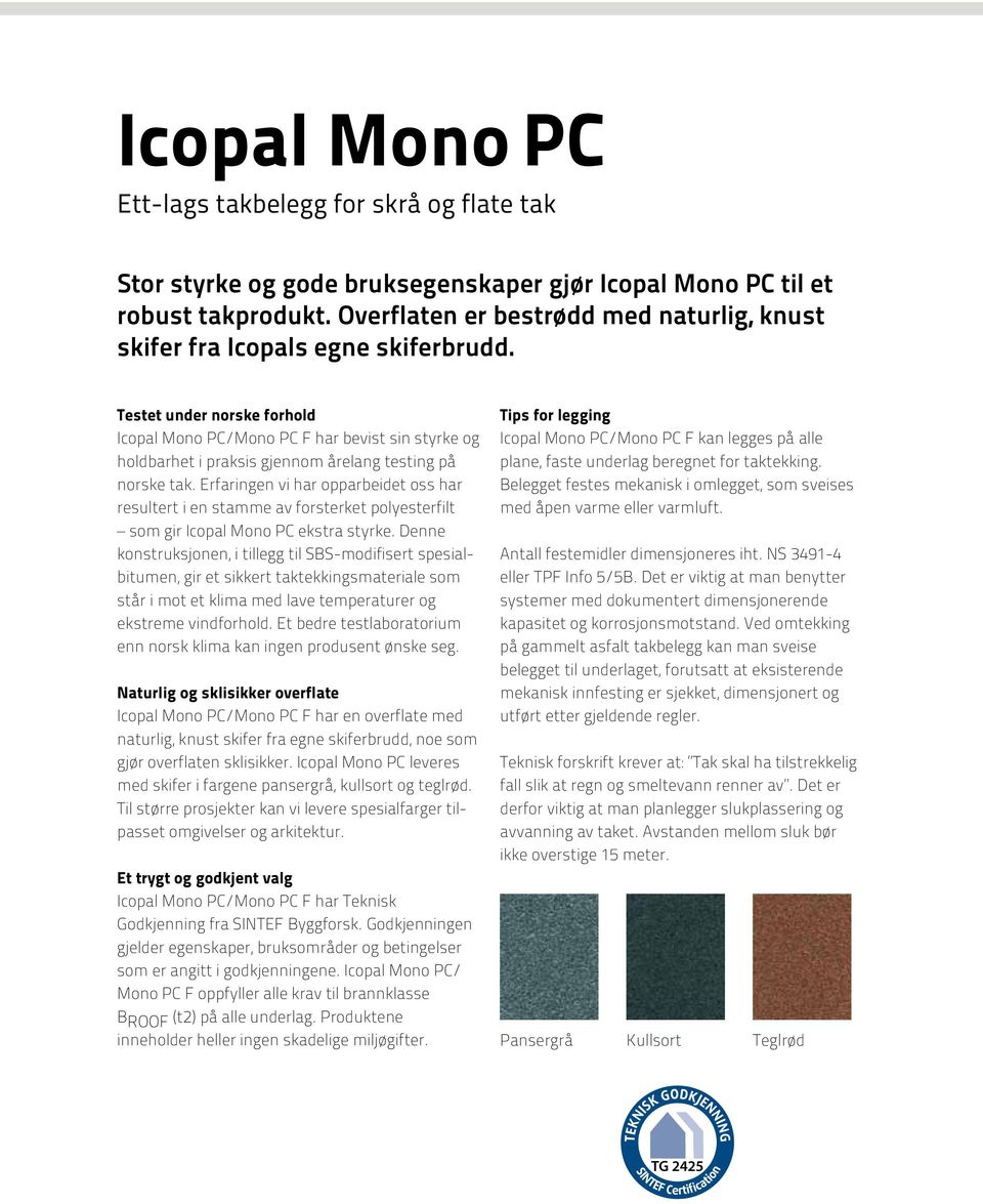 Testet under norske forhold Icopal Mono PC/Mono PC F har bevist sin styrke og holdbarhet i praksis gjennom årelang testing på norske tak.