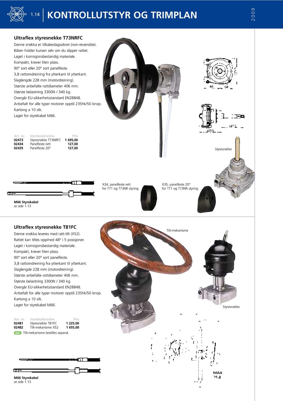 Største anbefalte rattdiameter 406 mm. Største belastning 3300N / 340 kg. Overgår EU-sikkerhetsstandard EN28848. Anbefalt for alle typer motorer opptil 235hk/50 knop. Kartong a 10 stk.