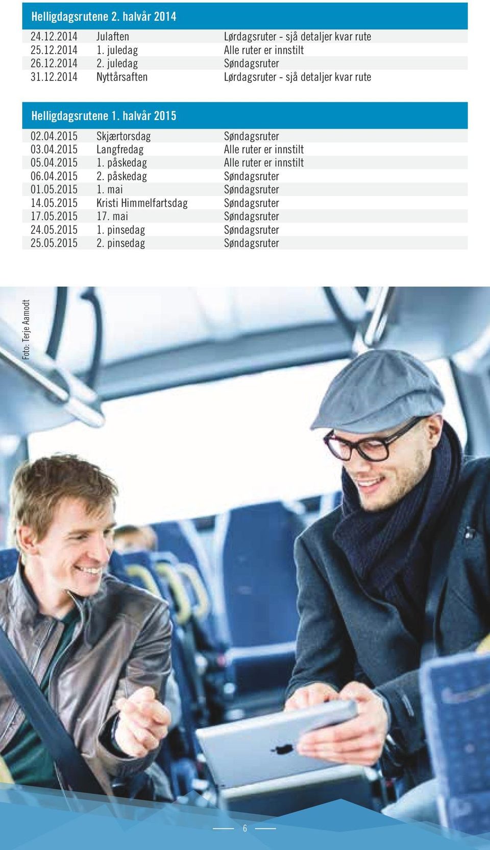 04.2015 1. påskedag Alle ruter er innstilt 06.04.2015 2. påskedag Søndagsruter 01.05.2015 1. mai Søndagsruter 14.05.2015 Kristi Himmelfartsdag Søndagsruter 17.