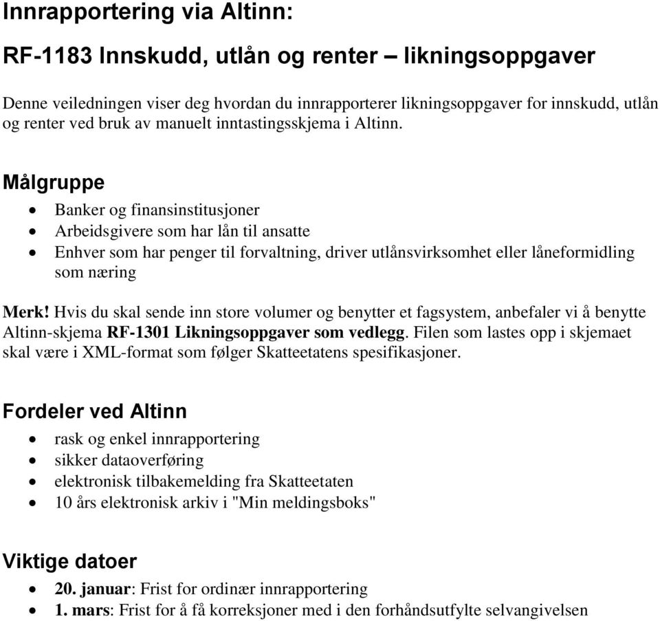 Målgruppe Banker og finansinstitusjoner Arbeidsgivere som har lån til ansatte Enhver som har penger til forvaltning, driver utlånsvirksomhet eller låneformidling som næring Merk!