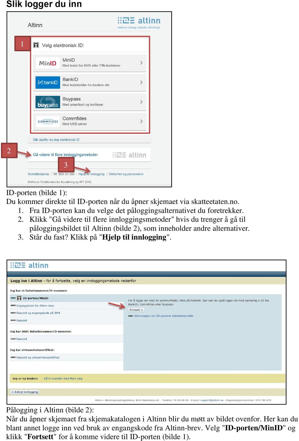 Klikk på "Hjelp til innlogging". Pålogging i Altinn (bilde 2): Når du åpner skjemaet fra skjemakatalogen i Altinn blir du møtt av bildet ovenfor.