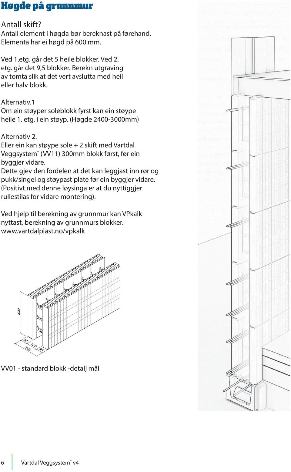 Eller ein kan støype sole + 2.skift med Vartdal Veggsystem (VV11) 300mm blokk først, før ein byggjer vidare.