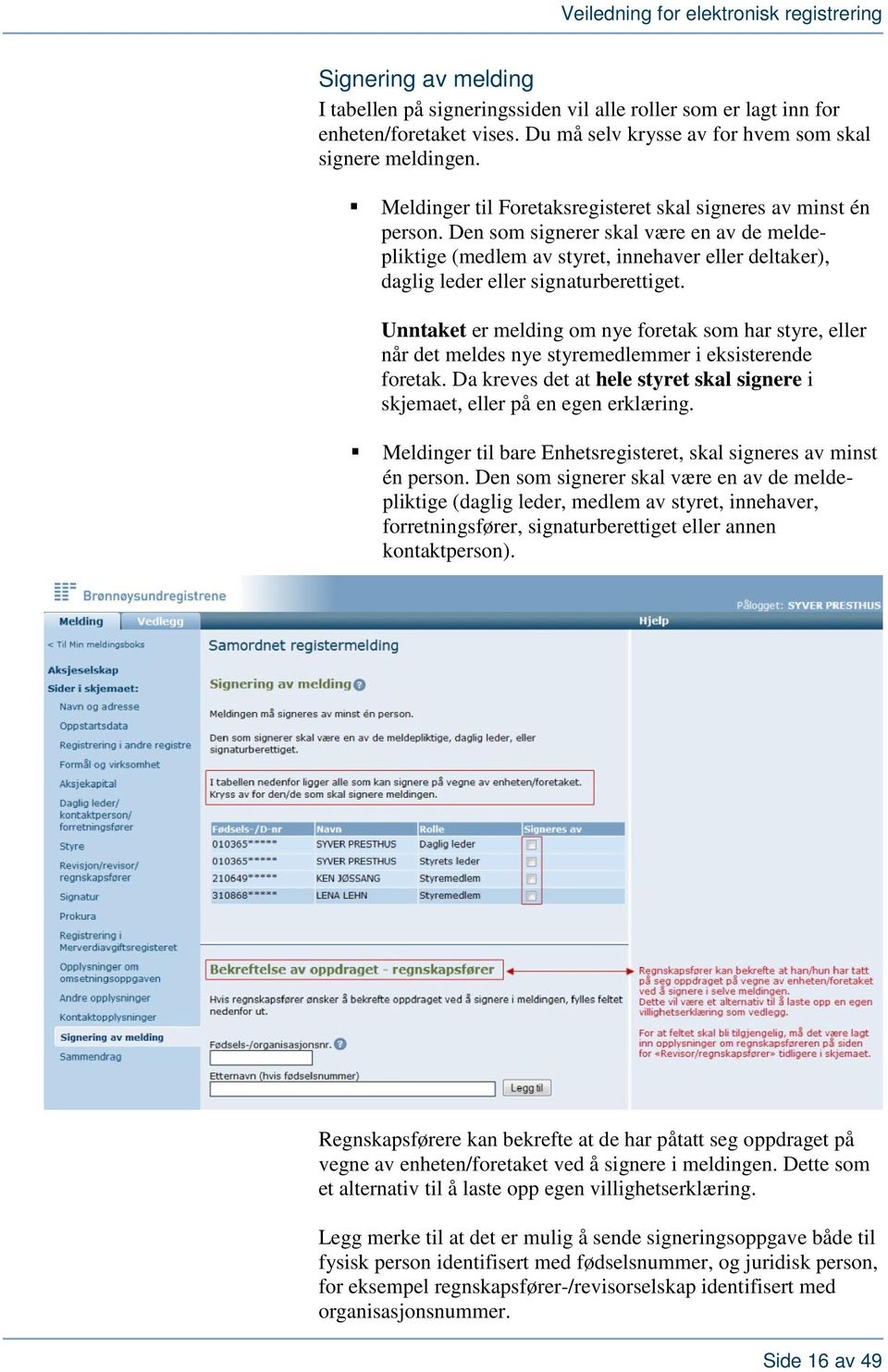 Den som signerer skal være en av de meldepliktige (medlem av styret, innehaver eller deltaker), daglig leder eller signaturberettiget.