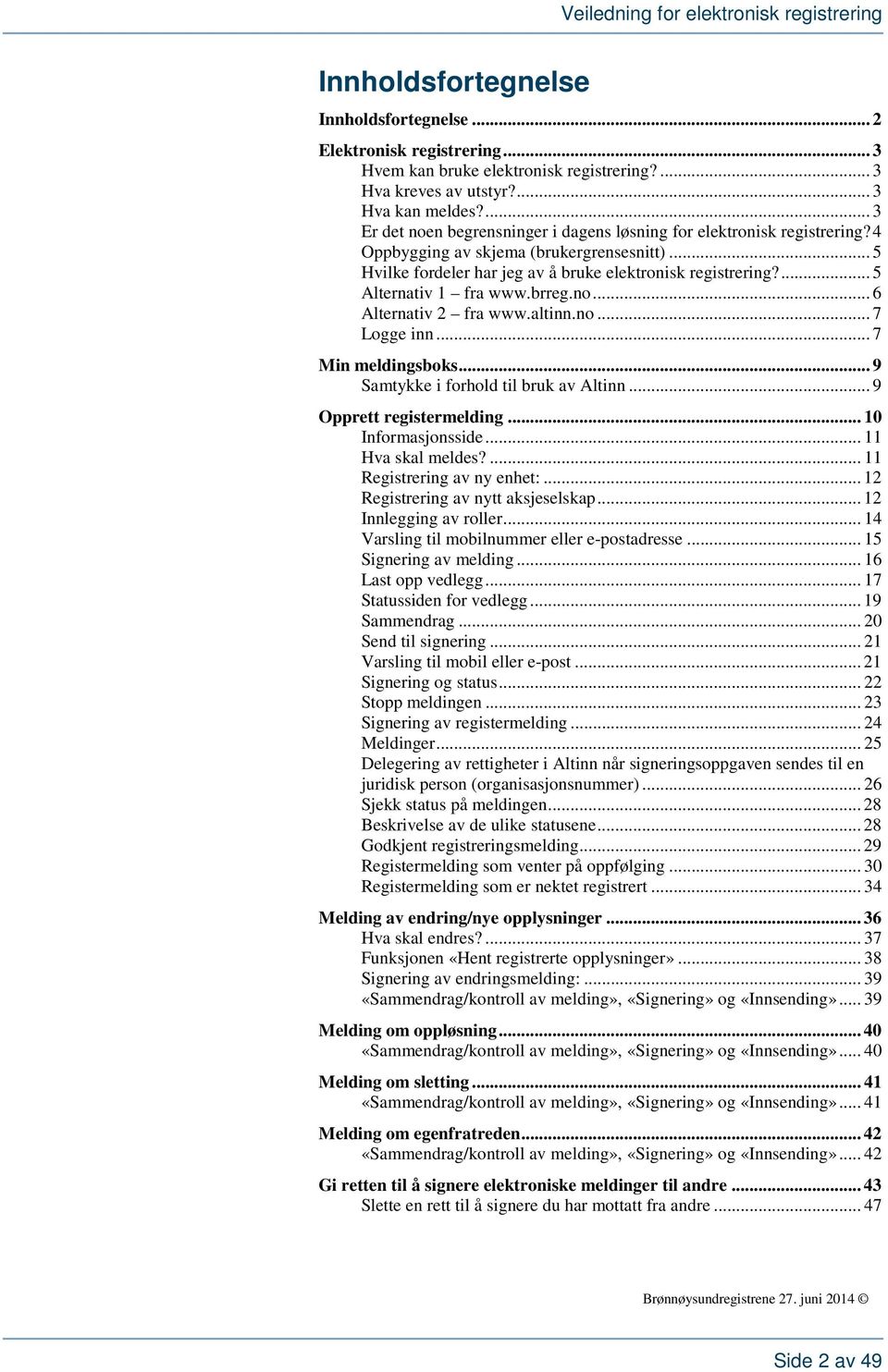 ... 5 Alternativ 1 fra www.brreg.no... 6 Alternativ 2 fra www.altinn.no... 7 Logge inn... 7 Min meldingsboks... 9 Samtykke i forhold til bruk av Altinn... 9 Opprett registermelding.