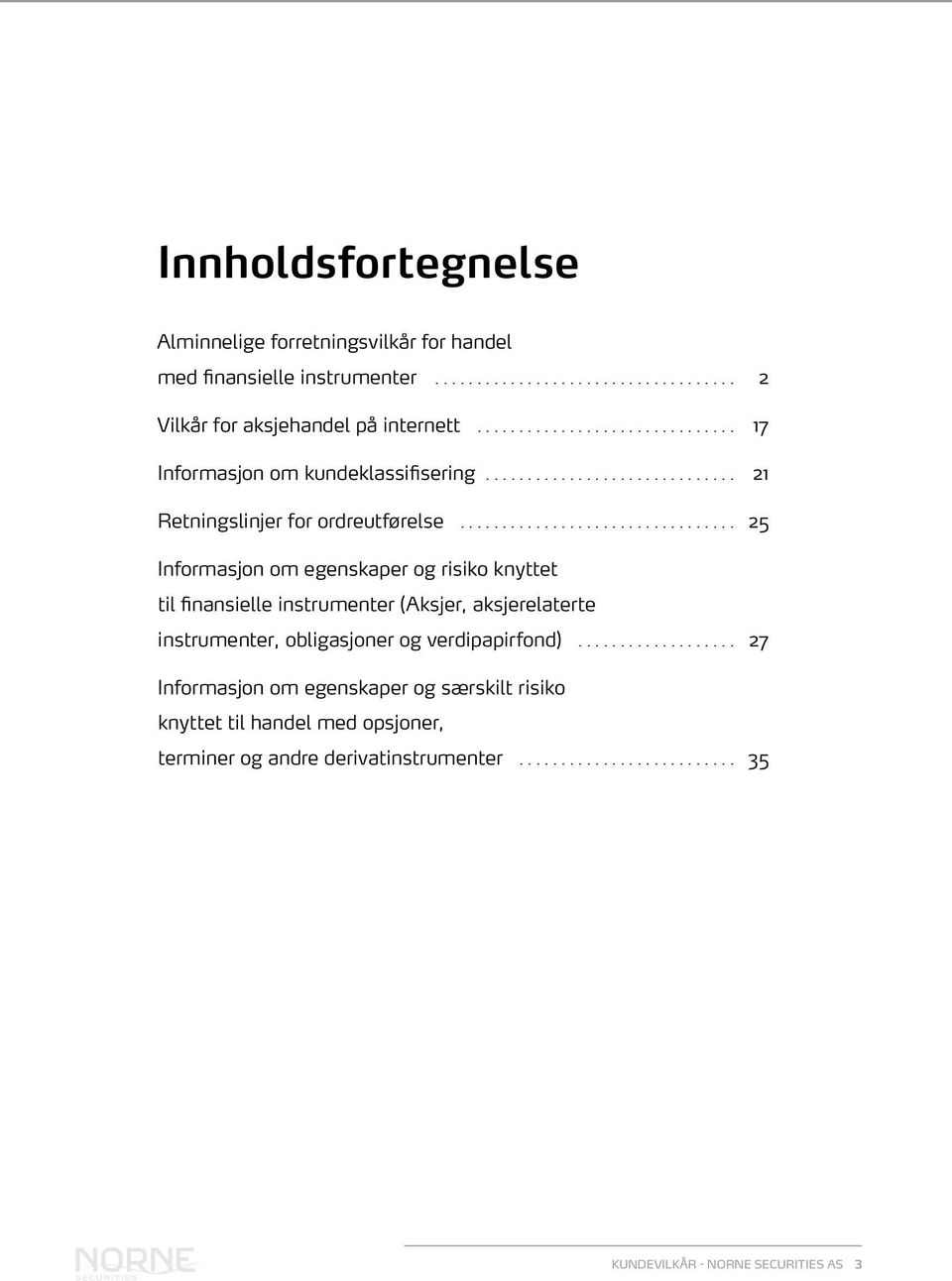 .. 25 Informasjon om egenskaper og risiko knyttet til finansielle instrumenter (Aksjer, aksjerelaterte instrumenter, obligasjoner og