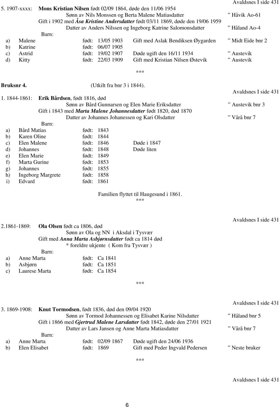 19/06 1959 Datter av Anders Nilssen og Ingeborg Katrine Salomonsdatter Håland Ao-4 a) Malene født: 13/05 1903 Gift med Aslak Bendiksen Øygarden Midt Eide bnr 2 b) Katrine født: 06/07 1905 c) Astrid