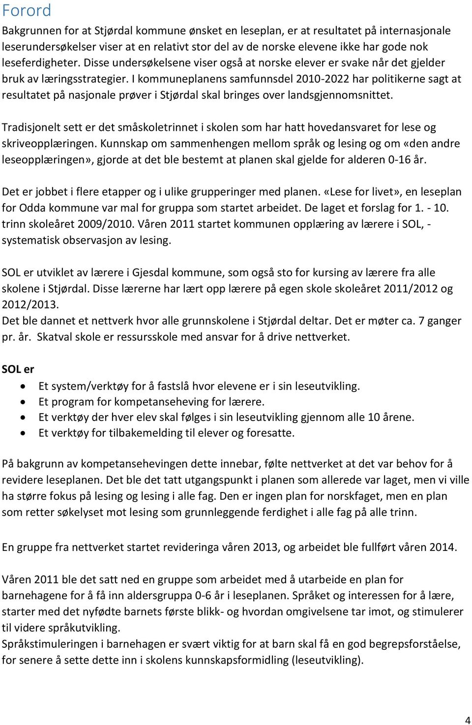 I kommuneplanens samfunnsdel 2010-2022 har politikerne sagt at resultatet på nasjonale prøver i Stjørdal skal bringes over landsgjennomsnittet.