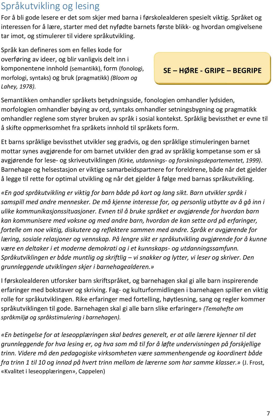 Språk kan defineres som en felles kode for overføring av ideer, og blir vanligvis delt inn i komponentene innhold (semantikk), form (fonologi, morfologi, syntaks) og bruk (pragmatikk) (Bloom og