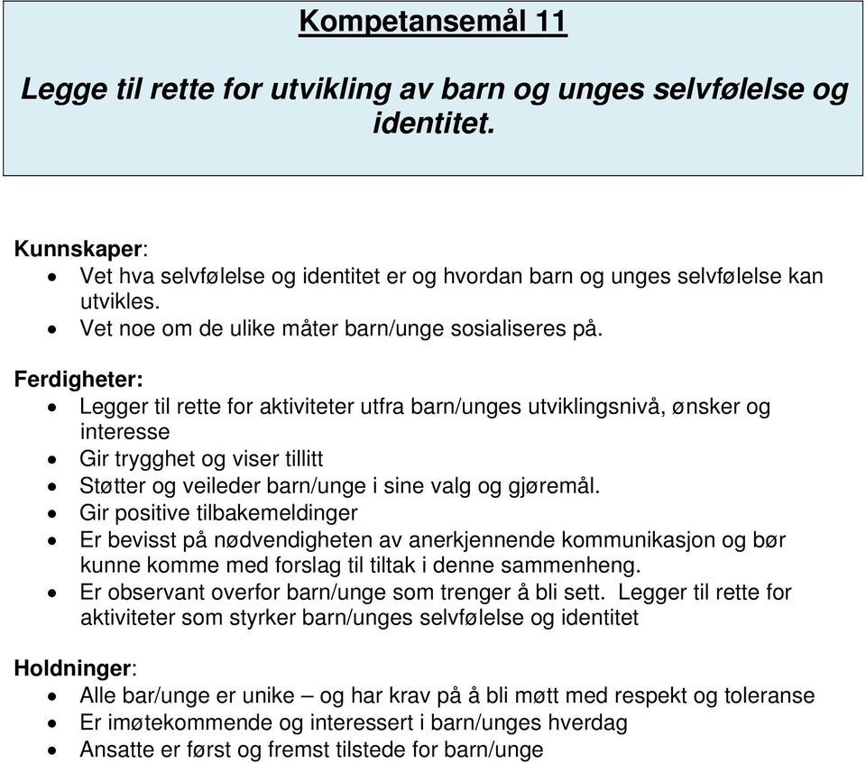 Legger til rette for aktiviteter utfra barn/unges utviklingsnivå, ønsker og interesse Gir trygghet og viser tillitt Støtter og veileder barn/unge i sine valg og gjøremål.