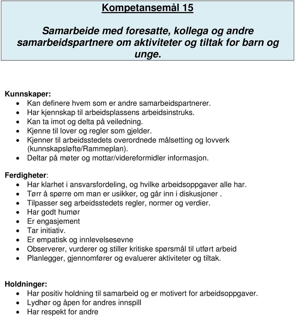 Kjenner til arbeidsstedets overordnede målsetting og lovverk (kunnskapsløfte/rammeplan). Deltar på møter og mottar/videreformidler informasjon.