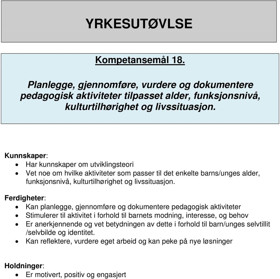 Kan planlegge, gjennomføre og dokumentere pedagogisk aktiviteter Stimulerer til aktivitet i forhold til barnets modning, interesse, og behov Er anerkjennende og vet