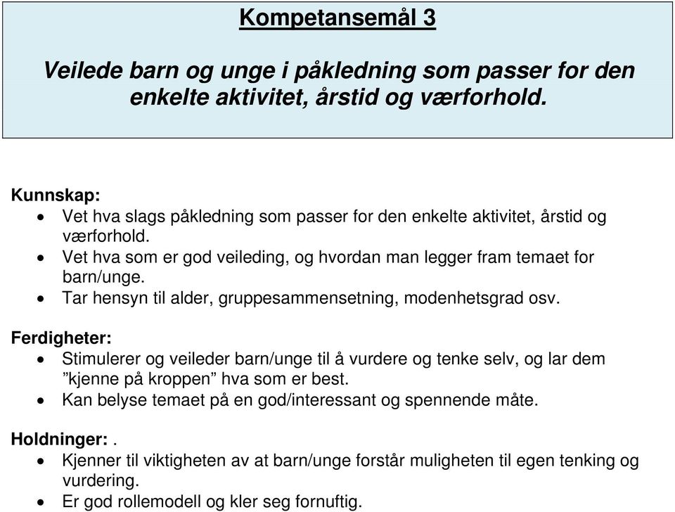 Vet hva som er god veileding, og hvordan man legger fram temaet for barn/unge. Tar hensyn til alder, gruppesammensetning, modenhetsgrad osv.