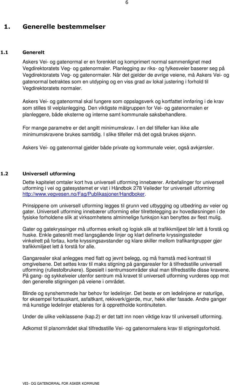 Når det gjelder de øvrige veiene, må Askers Vei- og gatenormal betraktes som en utdyping og en viss grad av lokal justering i forhold til Vegdirektoratets normaler.