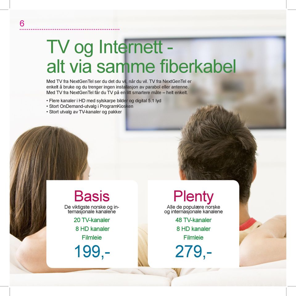 Med TV fra NextGenTel får du TV på en litt smartere måte helt enkelt. Flere kanaler i HD med sylskarpe bilder og digital 5.