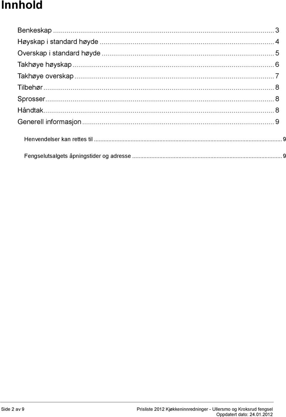 .. 8 Generell informasjon... 9 Henvendelser kan rettes til.