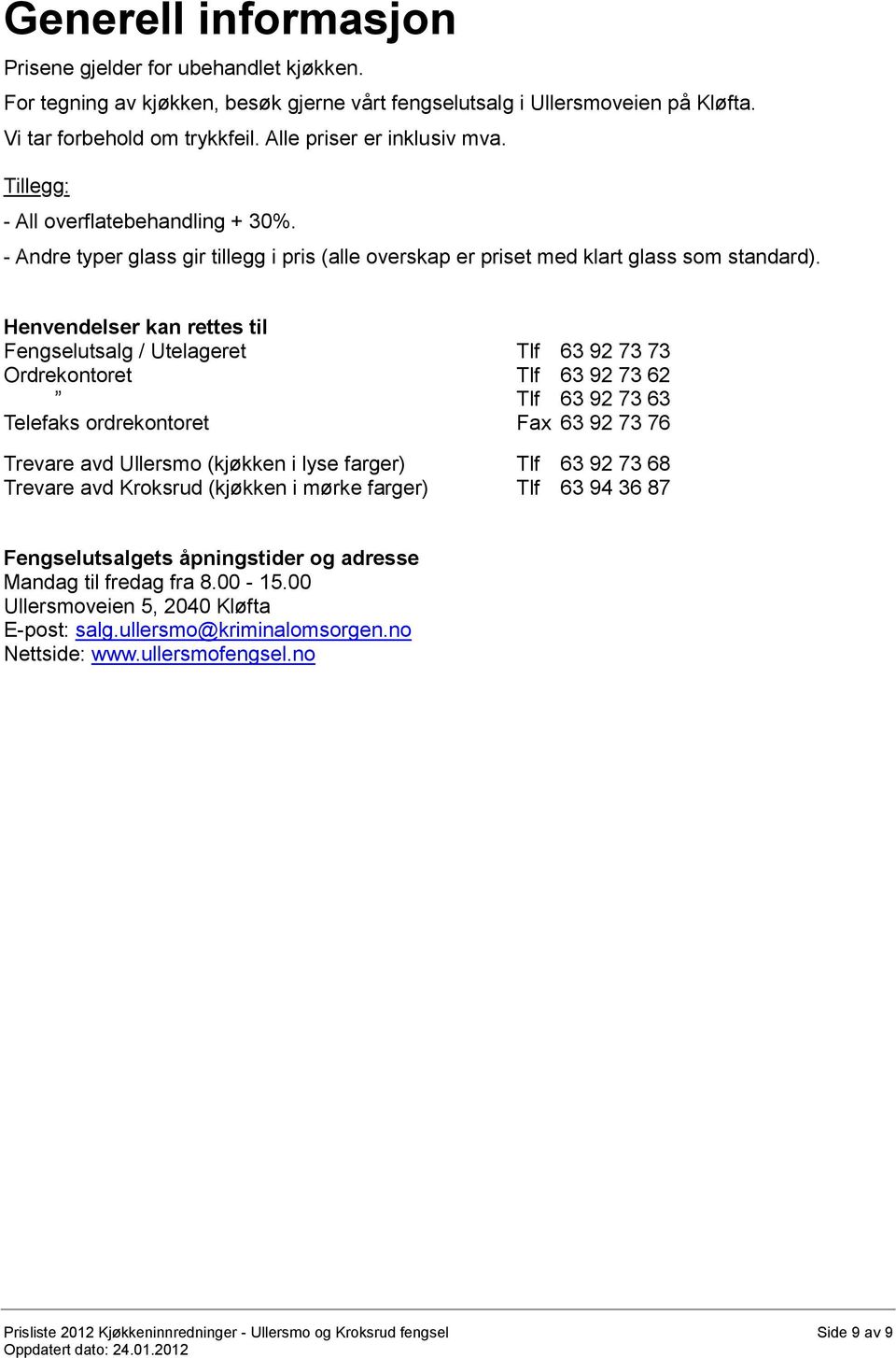 Henvendelser kan rettes til Fengselutsalg / Utelageret Tlf 63 92 73 73 Ordrekontoret Tlf 63 92 73 62 Tlf 63 92 73 63 Telefaks ordrekontoret Fax 63 92 73 76 Trevare avd Ullersmo (kjøkken i lyse