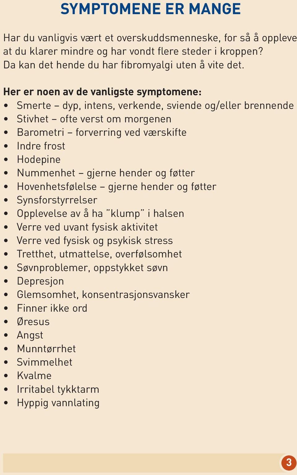 gjerne hender og føtter Hovenhetsfølelse gjerne hender og føtter Synsforstyrrelser Opplevelse av å ha klump i halsen Verre ved uvant fysisk aktivitet Verre ved fysisk og psykisk stress Tretthet,