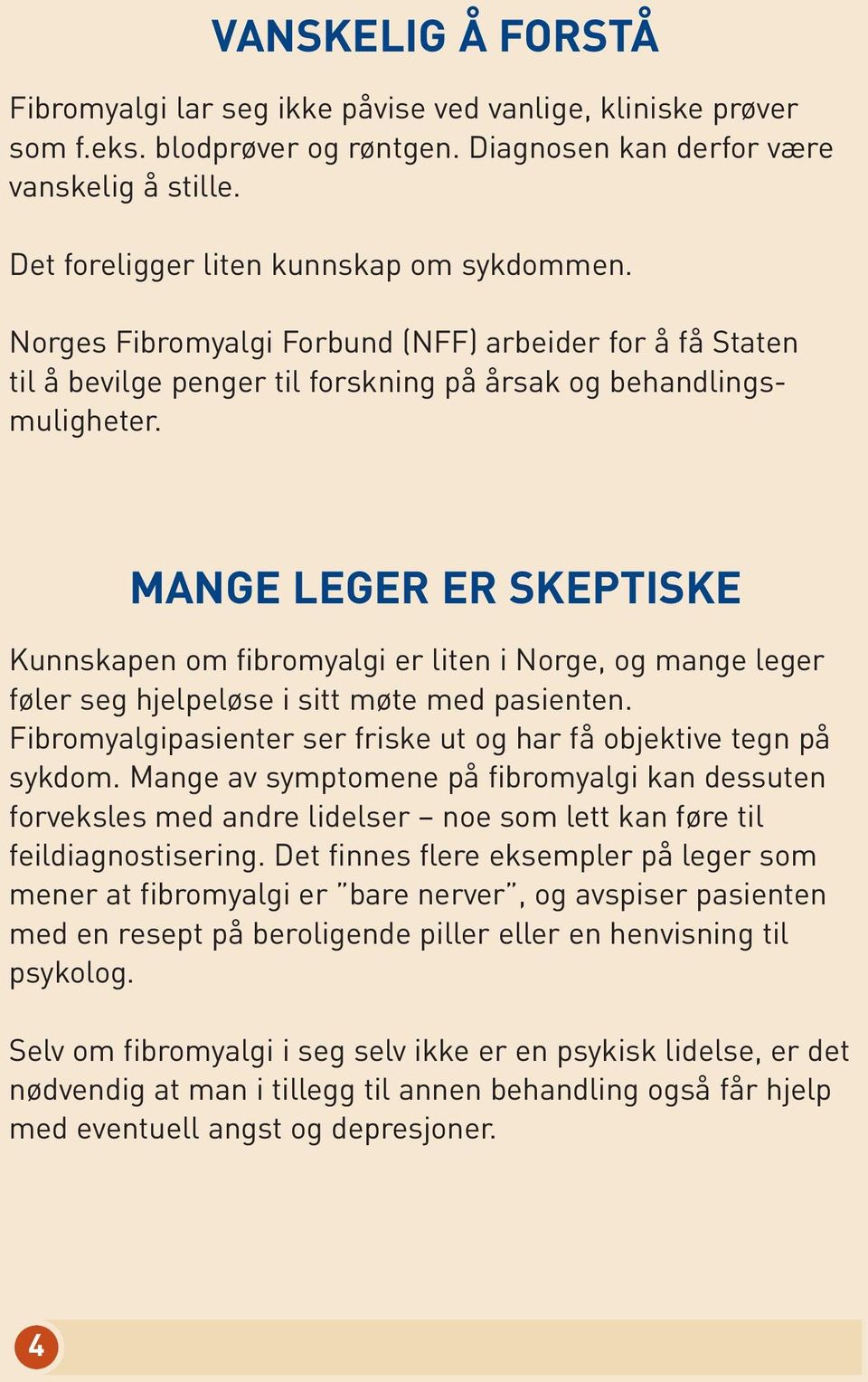 MANGE LEGER ER SKEPTISKE Kunnskapen om fibromyalgi er liten i Norge, og mange leger føler seg hjelpeløse i sitt møte med pasienten.
