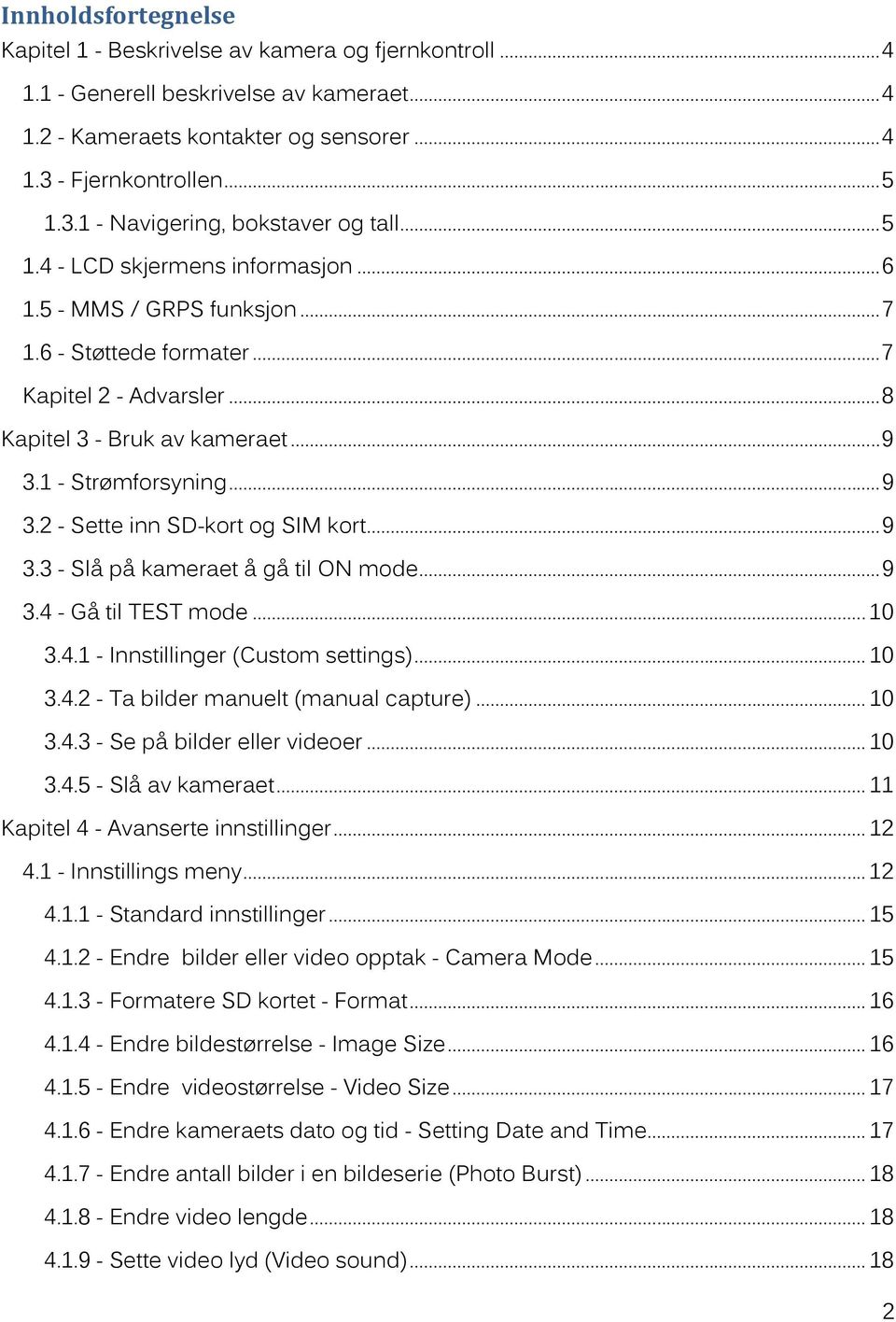 .. 8 Kapitel 3 - Bruk av kameraet... 9 3.1 - Strømforsyning... 9 3.2 - Sette inn SD-kort og SIM kort... 9 3.3 - Slå på kameraet å gå til ON mode... 9 3.4 - Gå til TEST mode... 10 3.4.1 - Innstillinger (Custom settings).