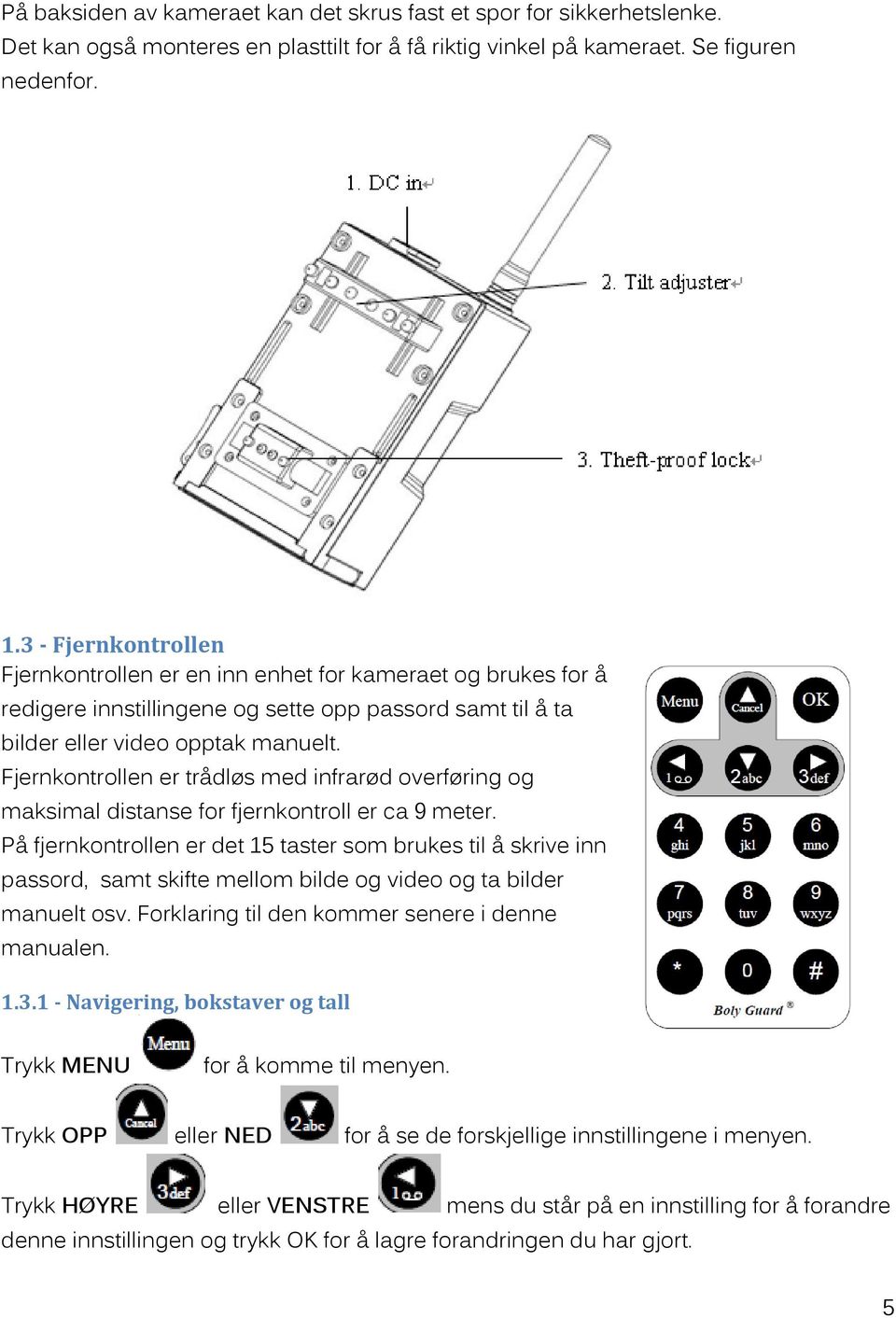 Fjernkontrollen er trådløs med infrarød overføring og maksimal distanse for fjernkontroll er ca 9 meter.