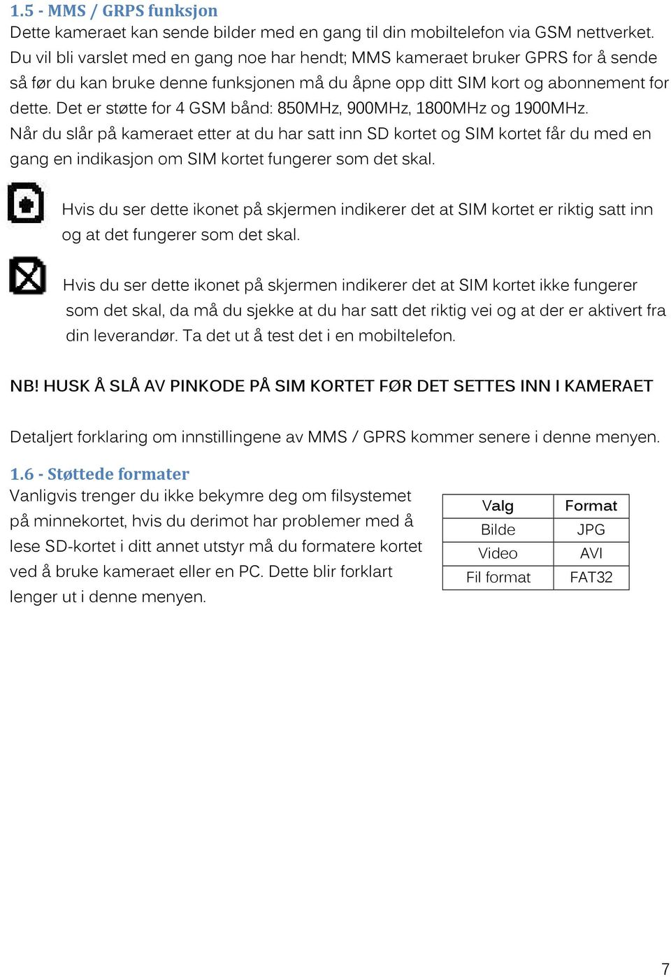 Det er støtte for 4 GSM bånd: 850MHz, 900MHz, 1800MHz og 1900MHz.