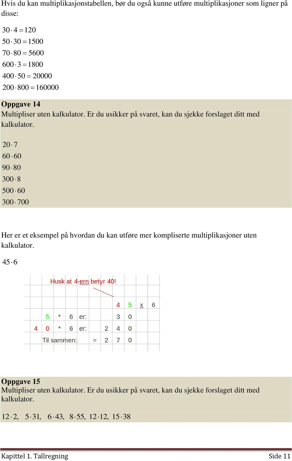 20 7 60 60 90 80 300 8 500 60 300 700 Her er et eksempel på hvordan du kan utføre mer kompliserte multiplikasjoner uten kalkulator.