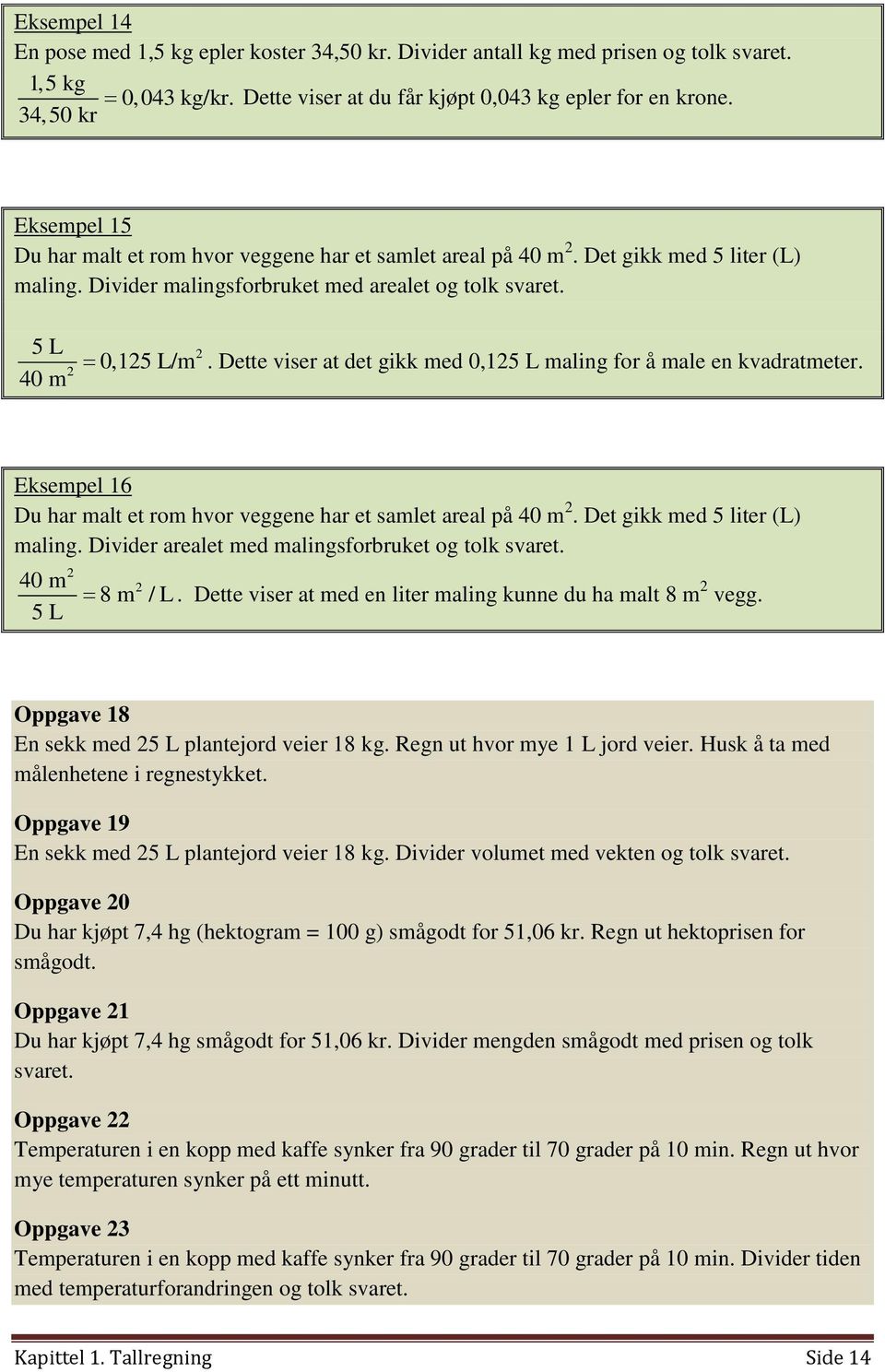 Dette viser at det gikk med 0,125 L maling for å male en kvadratmeter. Eksempel 16 Du har malt et rom hvor veggene har et samlet areal på 40 m 2. Det gikk med 5 liter (L) maling.