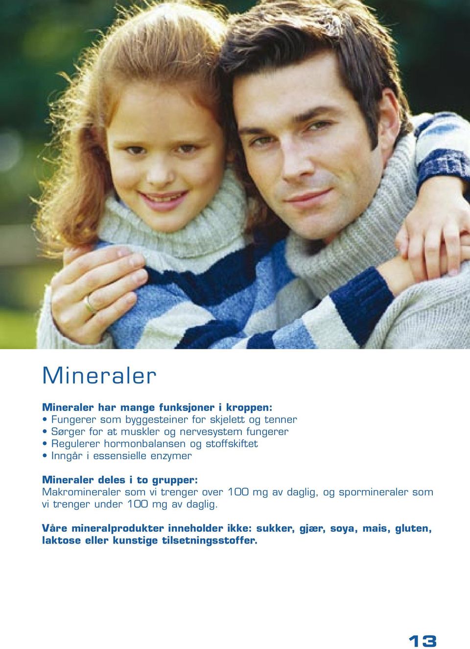 i to grupper: Makromineraler som vi trenger over 100 mg av daglig, og spormineraler som vi trenger under 100 mg av