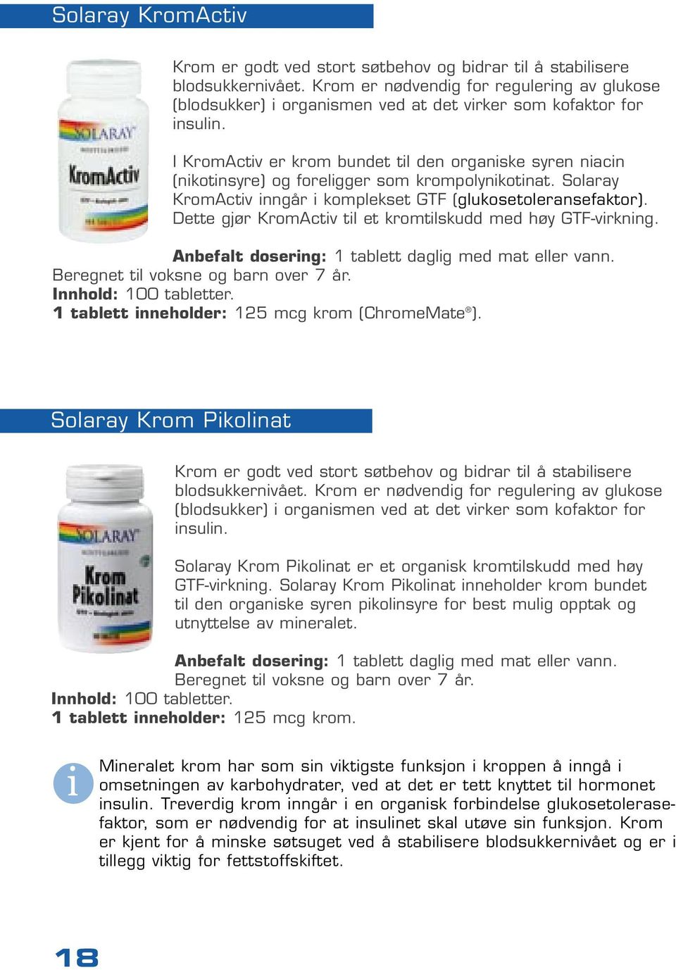 I KromActiv er krom bundet til den organiske syren niacin (nikotinsyre) og foreligger som krompolynikotinat. KromActiv inngår i komplekset GTF (glukosetoleransefaktor).