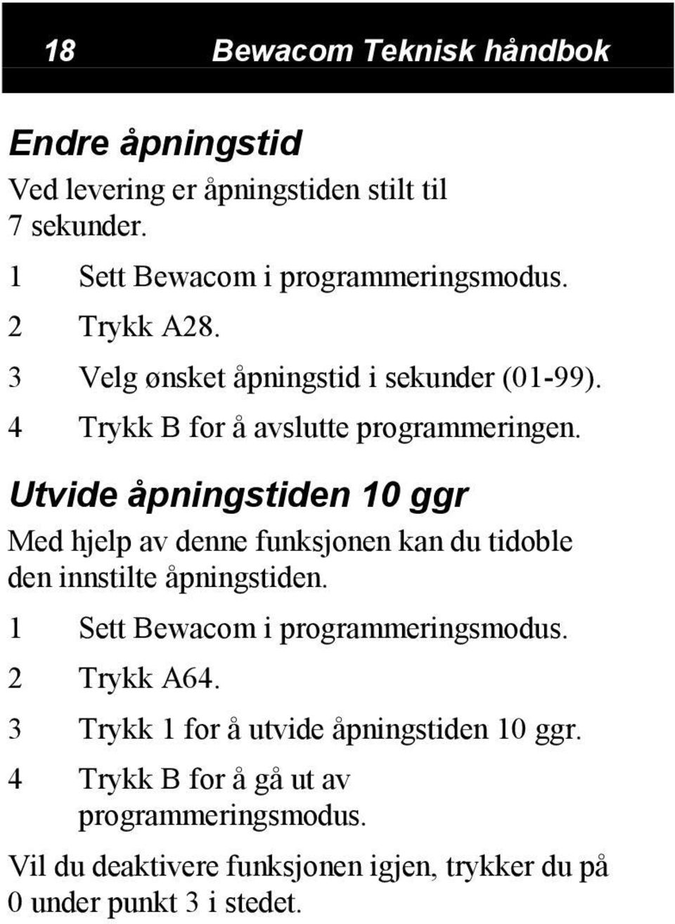 Utvide åpningstiden 10 ggr Med hjelp av denne funksjonen kan du tidoble den innstilte åpningstiden. 1 Sett Bewacom i programmeringsmodus.