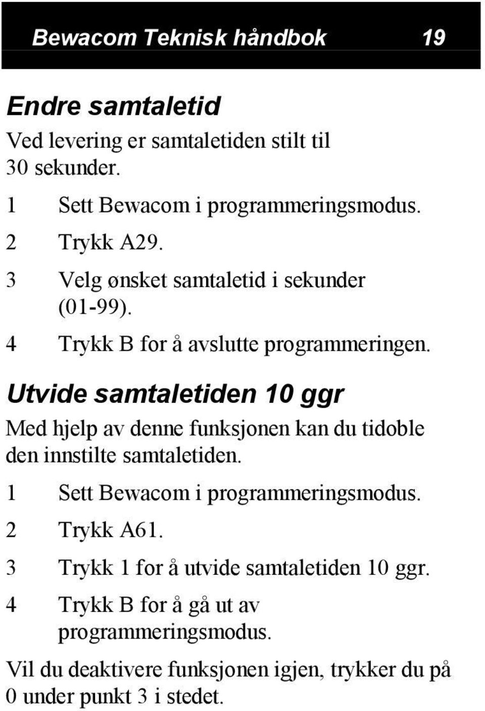 Utvide samtaletiden 10 ggr Med hjelp av denne funksjonen kan du tidoble den innstilte samtaletiden. 1 Sett Bewacom i programmeringsmodus.