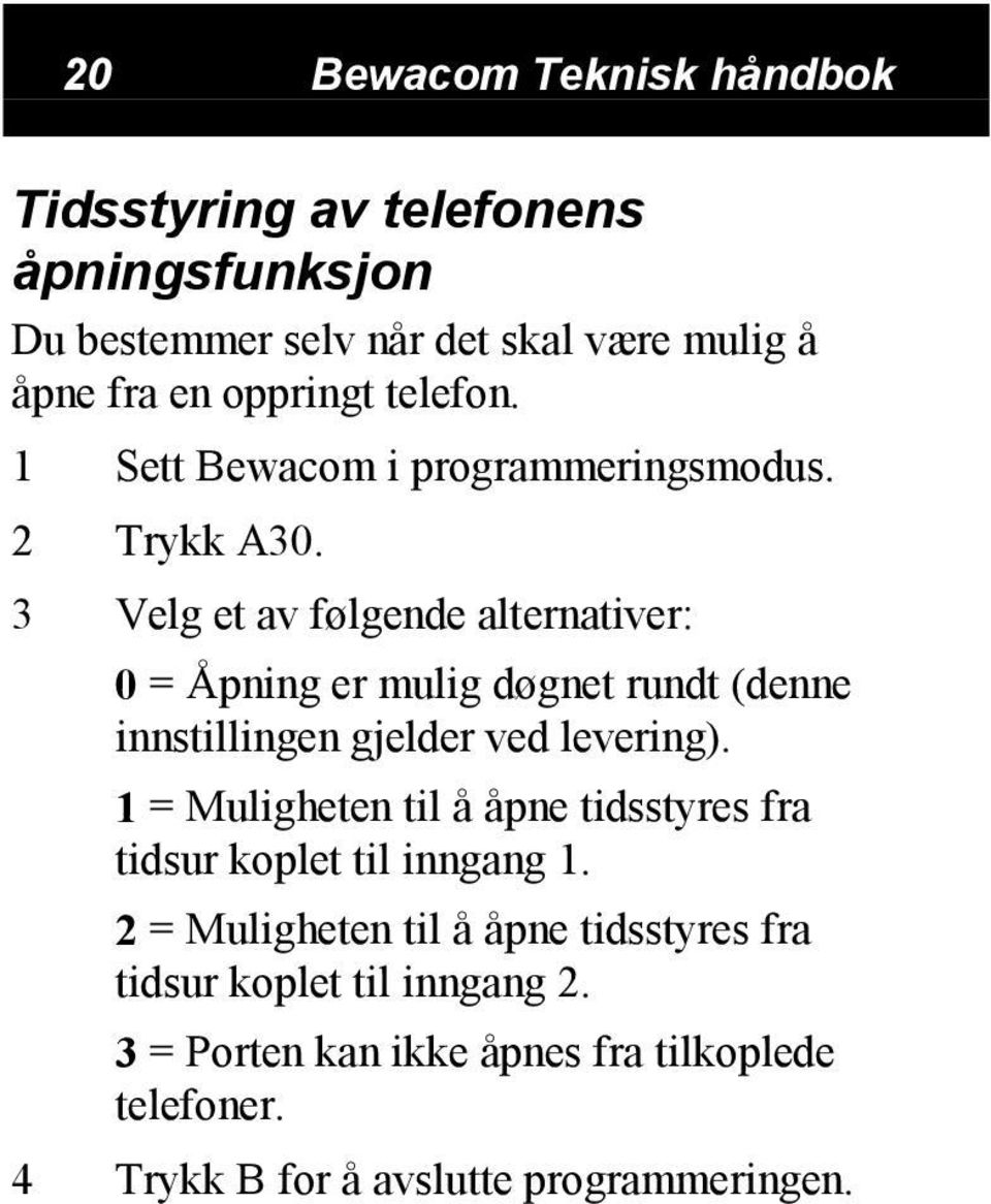 3 Velg et av følgende alternativer: 0 = Åpning er mulig døgnet rundt (denne innstillingen gjelder ved levering).