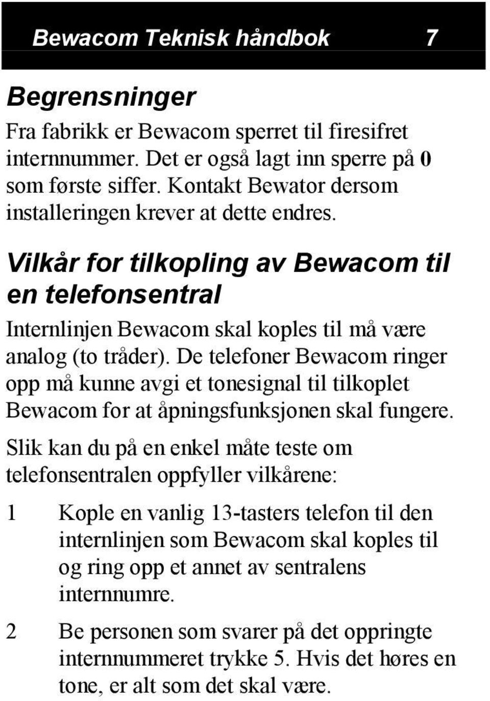 De telefoner Bewacom ringer opp må kunne avgi et tonesignal til tilkoplet Bewacom for at åpningsfunksjonen skal fungere.