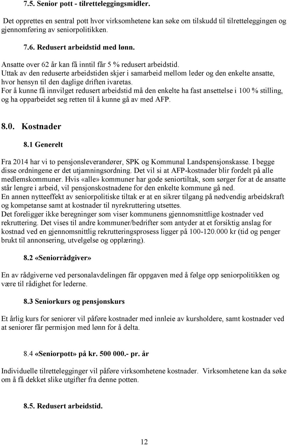 Uttak av den reduserte arbeidstiden skjer i samarbeid mellom leder og den enkelte ansatte, hvor hensyn til den daglige driften ivaretas.